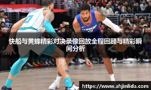 快船与黄蜂精彩对决录像回放全程回顾与精彩瞬间分析